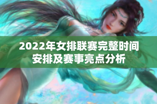 2022年女排联赛完整时间安排及赛事亮点分析