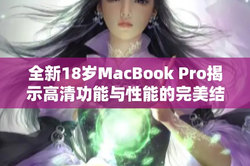 全新18岁MacBook Pro揭示高清功能与性能的完美结合