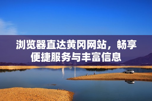 浏览器直达黄冈网站，畅享便捷服务与丰富信息