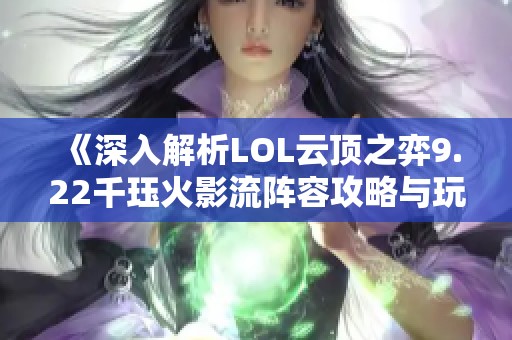 《深入解析LOL云顶之弈9.22千珏火影流阵容攻略与玩法技巧》