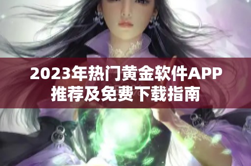 2023年热门黄金软件APP推荐及免费下载指南