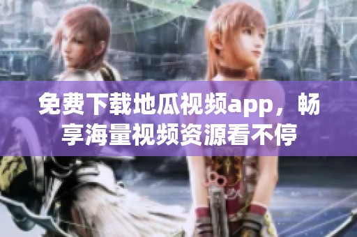 免费下载地瓜视频app，畅享海量视频资源看不停