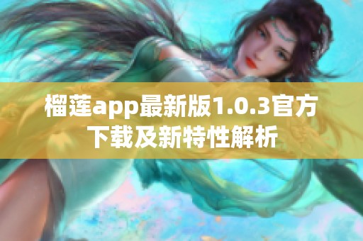 榴莲app最新版1.0.3官方下载及新特性解析