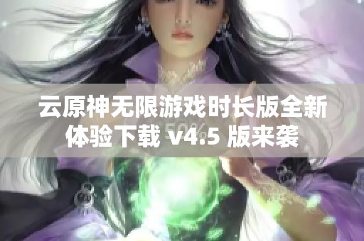 云原神无限游戏时长版全新体验下载 v4.5 版来袭