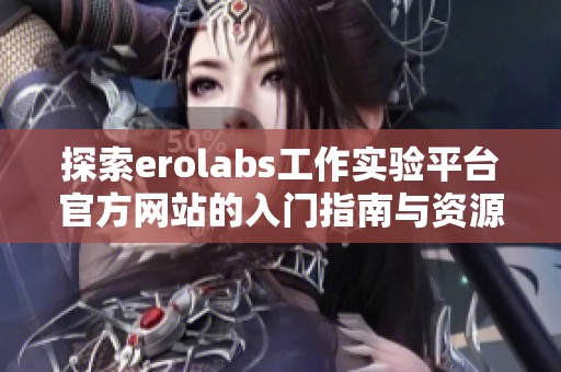 探索erolabs工作实验平台官方网站的入门指南与资源