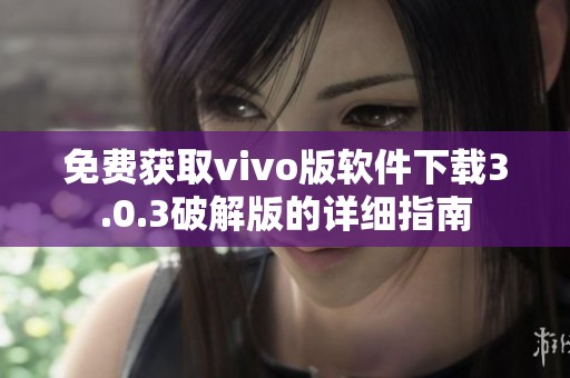 免费获取vivo版软件下载3.0.3破解版的详细指南