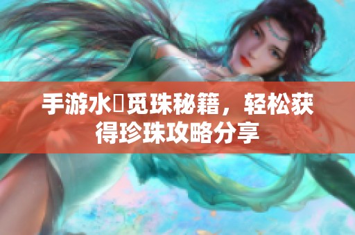 手游水獺觅珠秘籍，轻松获得珍珠攻略分享