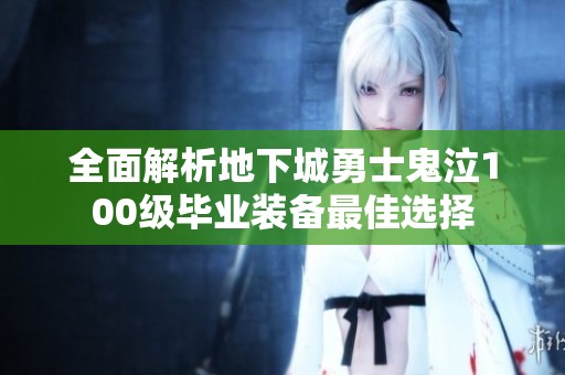 全面解析地下城勇士鬼泣100级毕业装备最佳选择