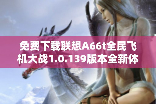 免费下载联想A66t全民飞机大战1.0.139版本全新体验