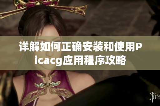 详解如何正确安装和使用Picacg应用程序攻略