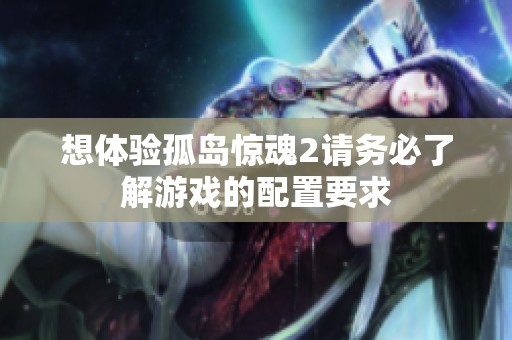 想体验孤岛惊魂2请务必了解游戏的配置要求