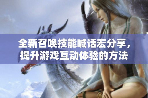 全新召唤技能喊话宏分享，提升游戏互动体验的方法
