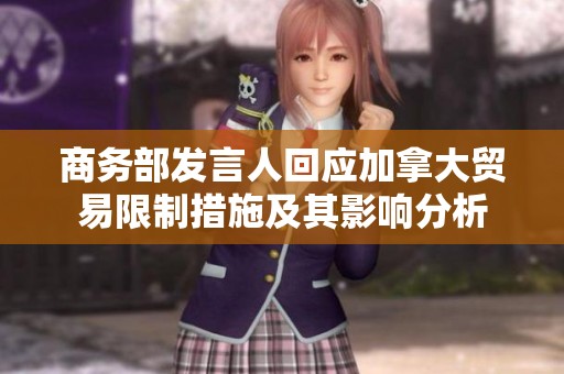 商务部发言人回应加拿大贸易限制措施及其影响分析