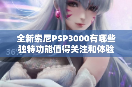 全新索尼PSP3000有哪些独特功能值得关注和体验