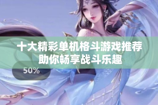 十大精彩单机格斗游戏推荐 助你畅享战斗乐趣
