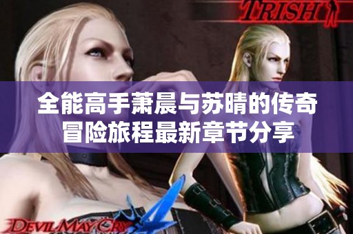 全能高手萧晨与苏晴的传奇冒险旅程最新章节分享