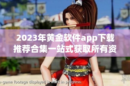 2023年黄金软件app下载推荐合集一站式获取所有资源