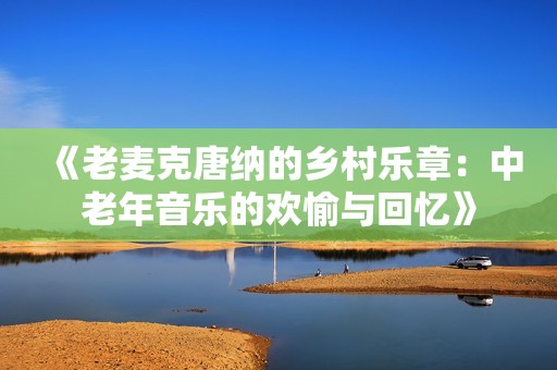 《老麦克唐纳的乡村乐章：中老年音乐的欢愉与回忆》