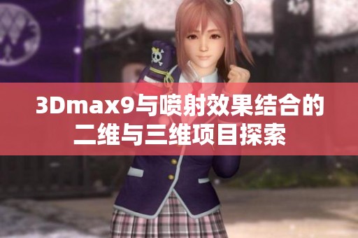 3Dmax9与喷射效果结合的二维与三维项目探索