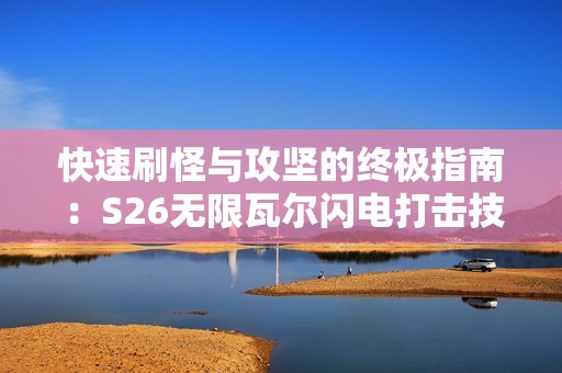 快速刷怪与攻坚的终极指南：S26无限瓦尔闪电打击技巧揭秘