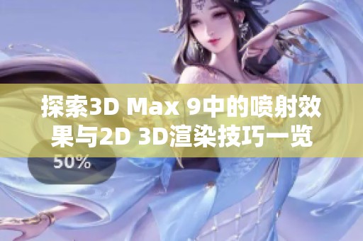 探索3D Max 9中的喷射效果与2D 3D渲染技巧一览