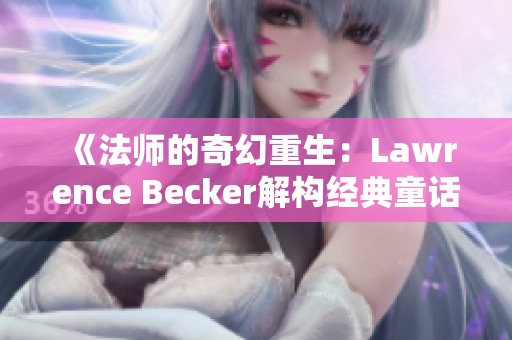 《法师的奇幻重生：Lawrence Becker解构经典童话新篇》