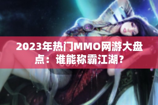 2023年热门MMO网游大盘点：谁能称霸江湖？