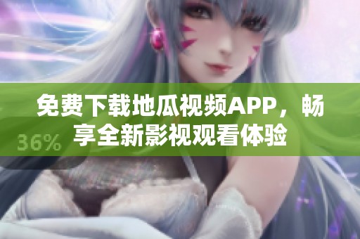 免费下载地瓜视频APP，畅享全新影视观看体验