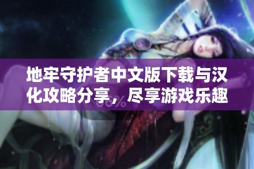 地牢守护者中文版下载与汉化攻略分享，尽享游戏乐趣