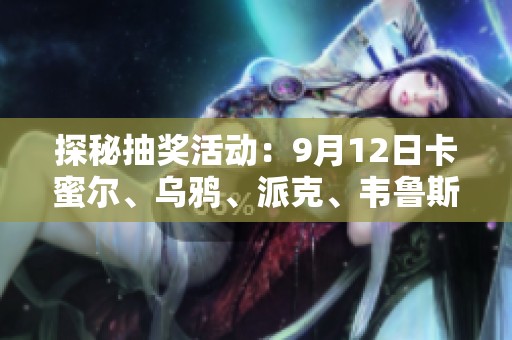 探秘抽奖活动：9月12日卡蜜尔、乌鸦、派克、韦鲁斯英雄齐聚大礼！