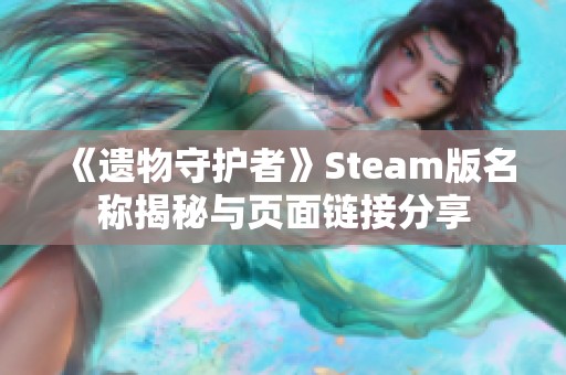 《遗物守护者》Steam版名称揭秘与页面链接分享