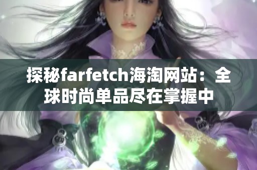 探秘farfetch海淘网站：全球时尚单品尽在掌握中