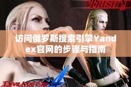 访问俄罗斯搜索引擎Yandex官网的步骤与指南