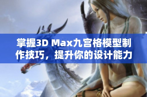 掌握3D Max九宫格模型制作技巧，提升你的设计能力