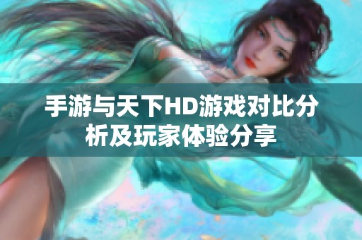 手游与天下HD游戏对比分析及玩家体验分享