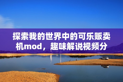 探索我的世界中的可乐贩卖机mod，趣味解说视频分享