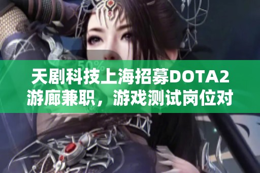 天剧科技上海招募DOTA2游廊兼职，游戏测试岗位对比分析