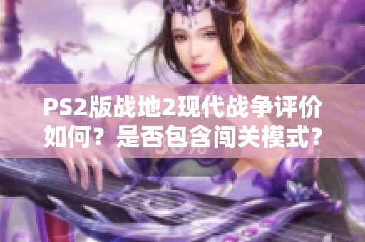 PS2版战地2现代战争评价如何？是否包含闯关模式？