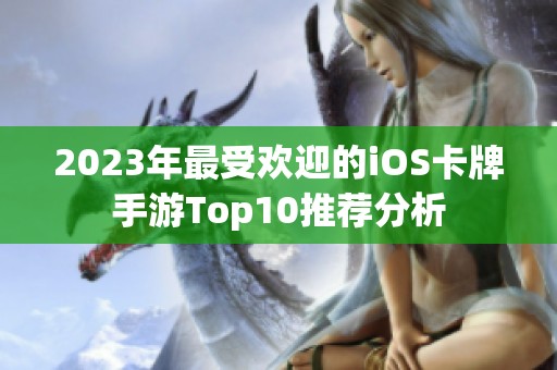 2023年最受欢迎的iOS卡牌手游Top10推荐分析