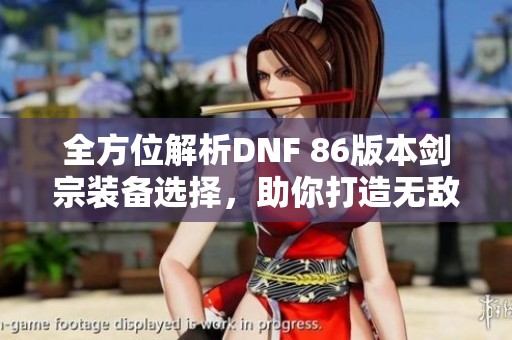 全方位解析DNF 86版本剑宗装备选择，助你打造无敌战力