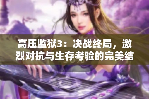 高压监狱3：决战终局，激烈对抗与生存考验的完美结合