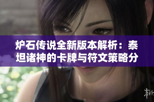 炉石传说全新版本解析：泰坦诸神的卡牌与符文策略分享