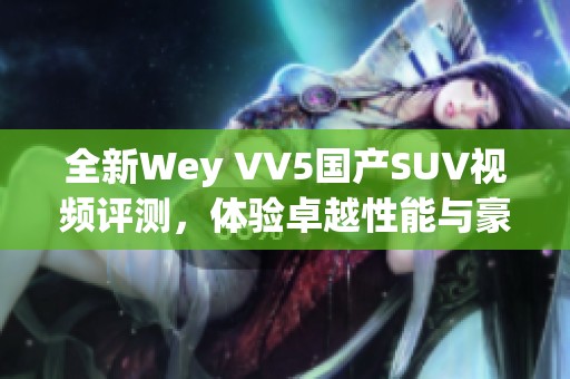 全新Wey VV5国产SUV视频评测，体验卓越性能与豪华配置