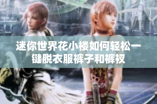 迷你世界花小楼如何轻松一键脱衣服裤子和裤衩