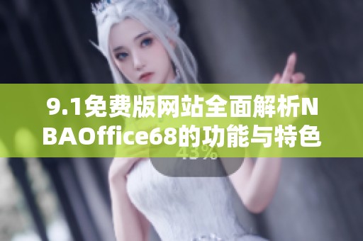 9.1免费版网站全面解析NBAOffice68的功能与特色