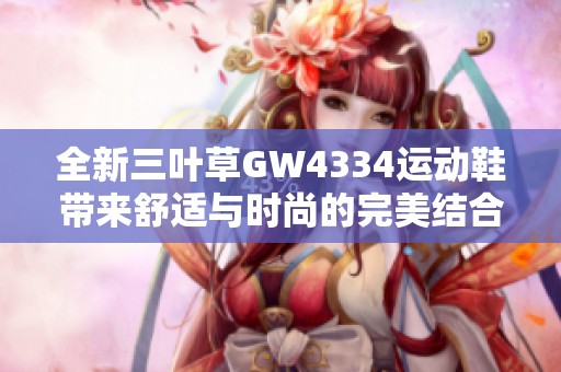 全新三叶草GW4334运动鞋带来舒适与时尚的完美结合