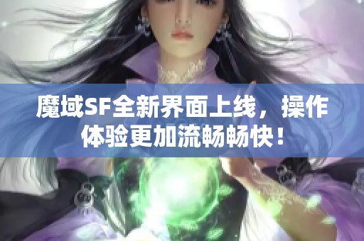 魔域SF全新界面上线，操作体验更加流畅畅快！