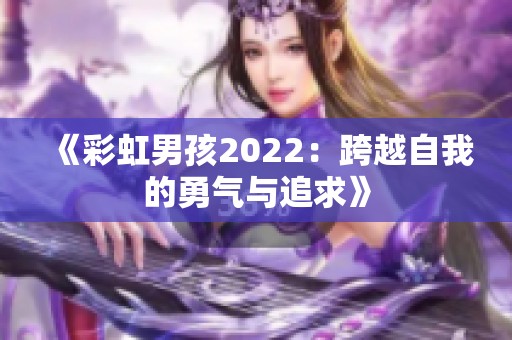 《彩虹男孩2022：跨越自我的勇气与追求》