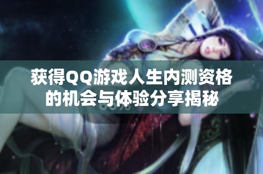 获得QQ游戏人生内测资格的机会与体验分享揭秘