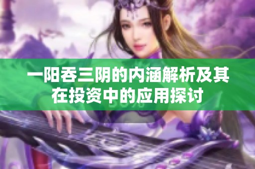 一阳吞三阴的内涵解析及其在投资中的应用探讨